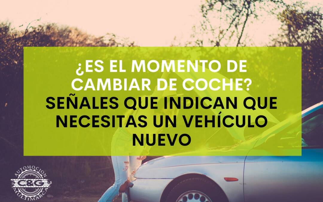 ¿Es el momento de cambiar de coche? Señales que indican que necesitas un vehículo nuevo