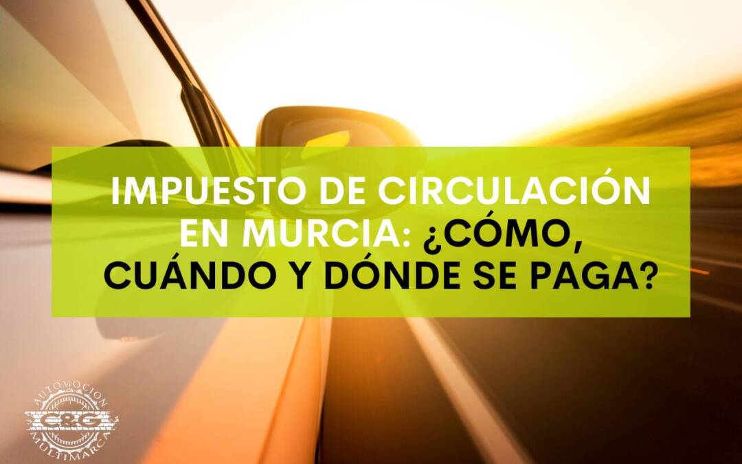 Impuesto de circulación en Murcia: ¿cómo, cuándo y dónde se paga?