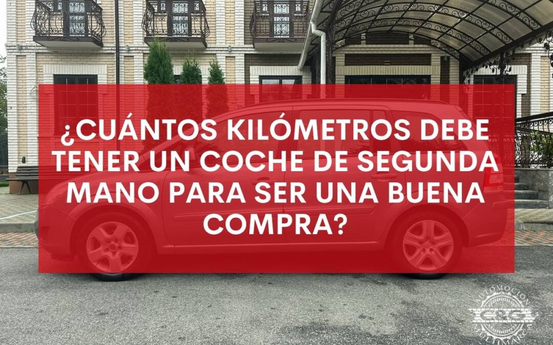 ¿Cuántos kilómetros debe tener un coche de segunda mano para ser una buena compra